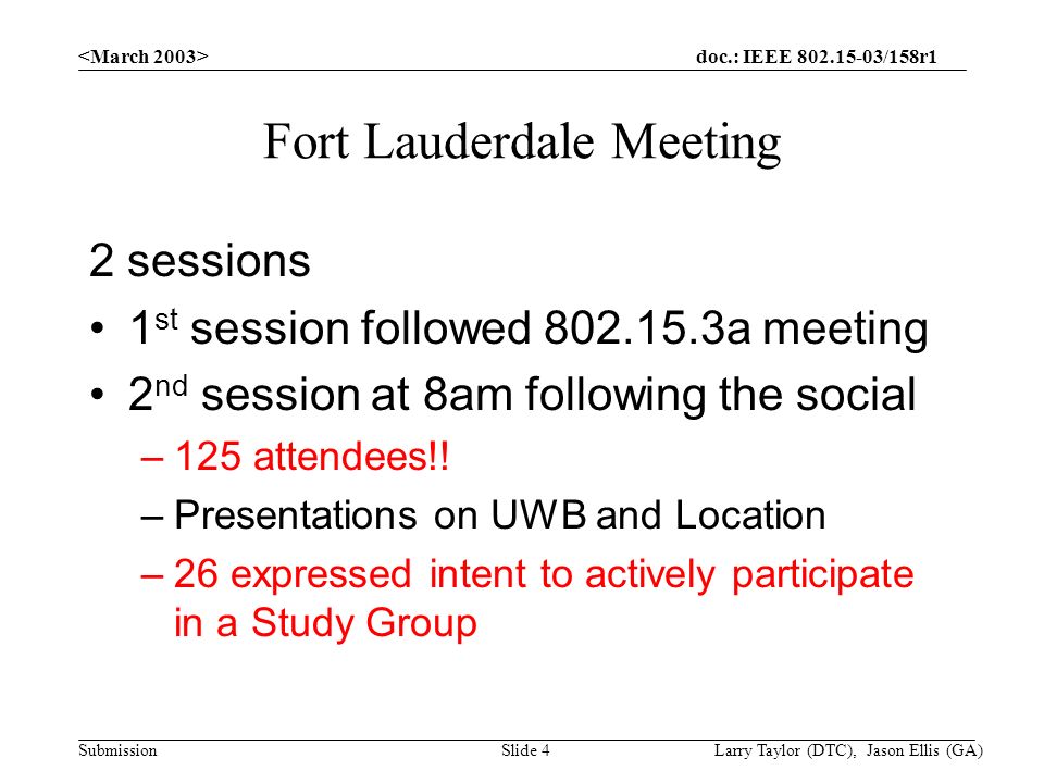 doc.: IEEE /158r1 Submission Larry Taylor (DTC), Jason Ellis (GA)Slide 4 Fort Lauderdale Meeting 2 sessions 1 st session followed a meeting 2 nd session at 8am following the social –125 attendees!.