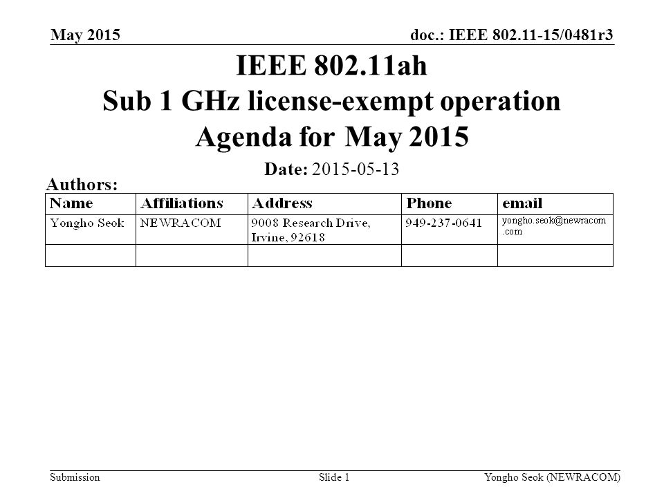 doc.: IEEE /0481r3 Submission May 2015 Yongho Seok (NEWRACOM)Slide 1 IEEE ah Sub 1 GHz license-exempt operation Agenda for May 2015 Date: Authors: