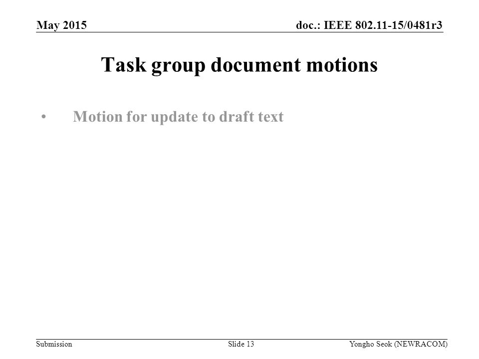 doc.: IEEE /0481r3 Submission Task group document motions Motion for update to draft text Slide 13Yongho Seok (NEWRACOM) May 2015