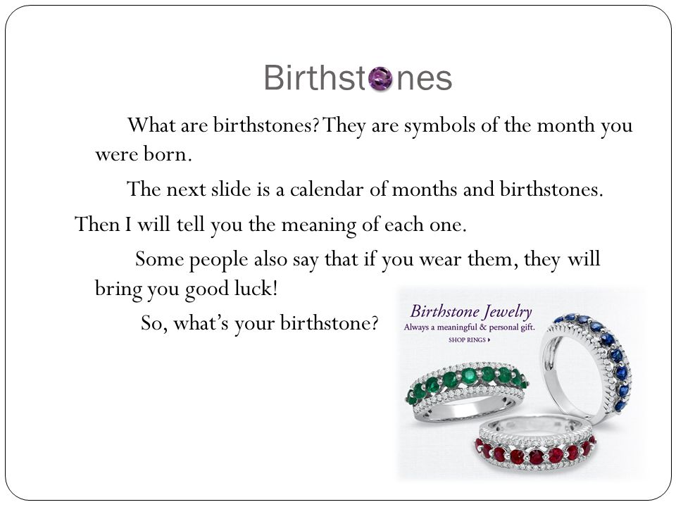 Birthst nes What are birthstones. They are symbols of the month you were born.