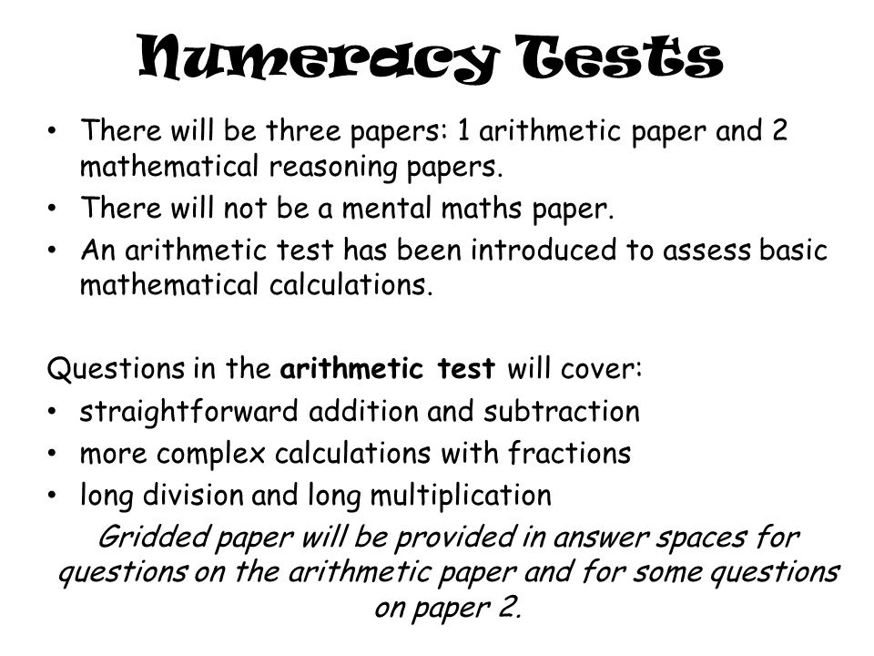 Numeracy Tests There will be three papers: 1 arithmetic paper and 2 mathematical reasoning papers.