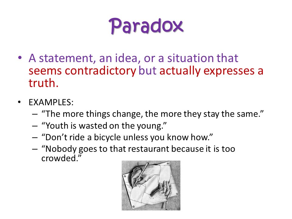 Paradox A statement, an idea, or a situation that seems contradictory but actually expresses a truth.
