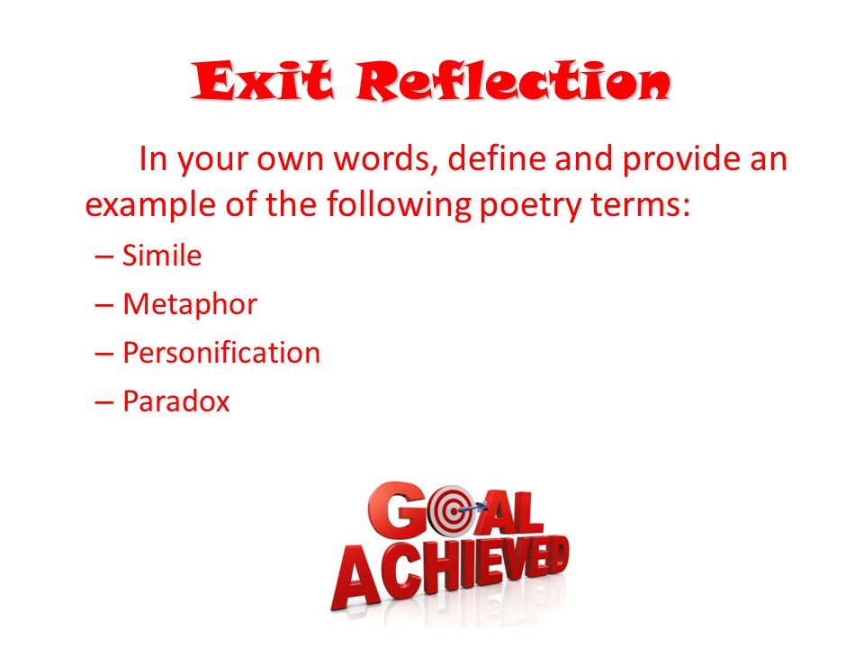 Exit Reflection In your own words, define and provide an example of the following poetry terms: – Simile – Metaphor – Personification – Paradox