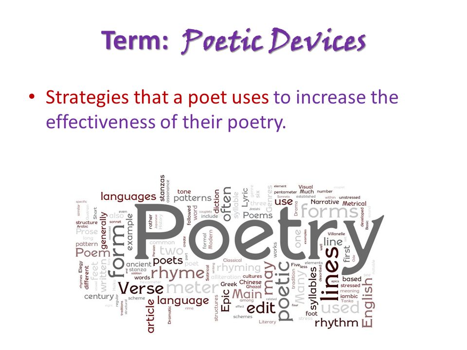 Term: Poetic Devices Strategies that a poet uses to increase the effectiveness of their poetry.