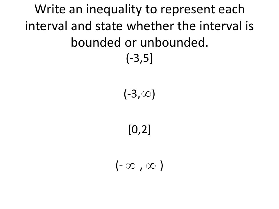 Write an inequality to represent each interval and state whether the interval is bounded or unbounded.