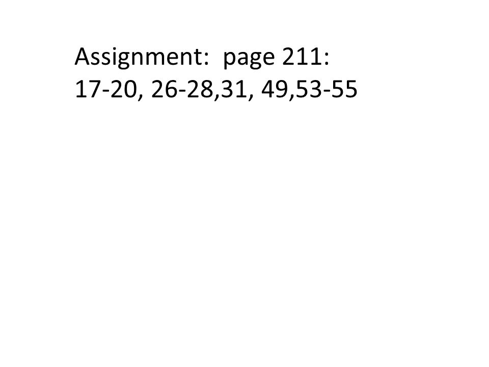 Assignment: page 211: 17-20, 26-28,31, 49,53-55