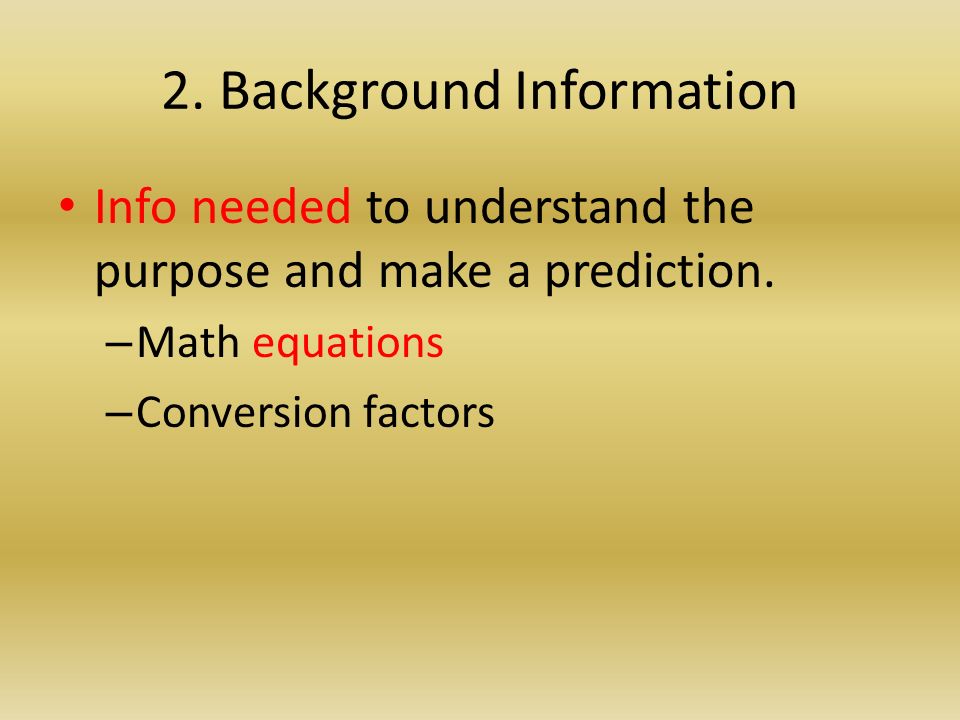 2. Background Information Info needed to understand the purpose and make a prediction.