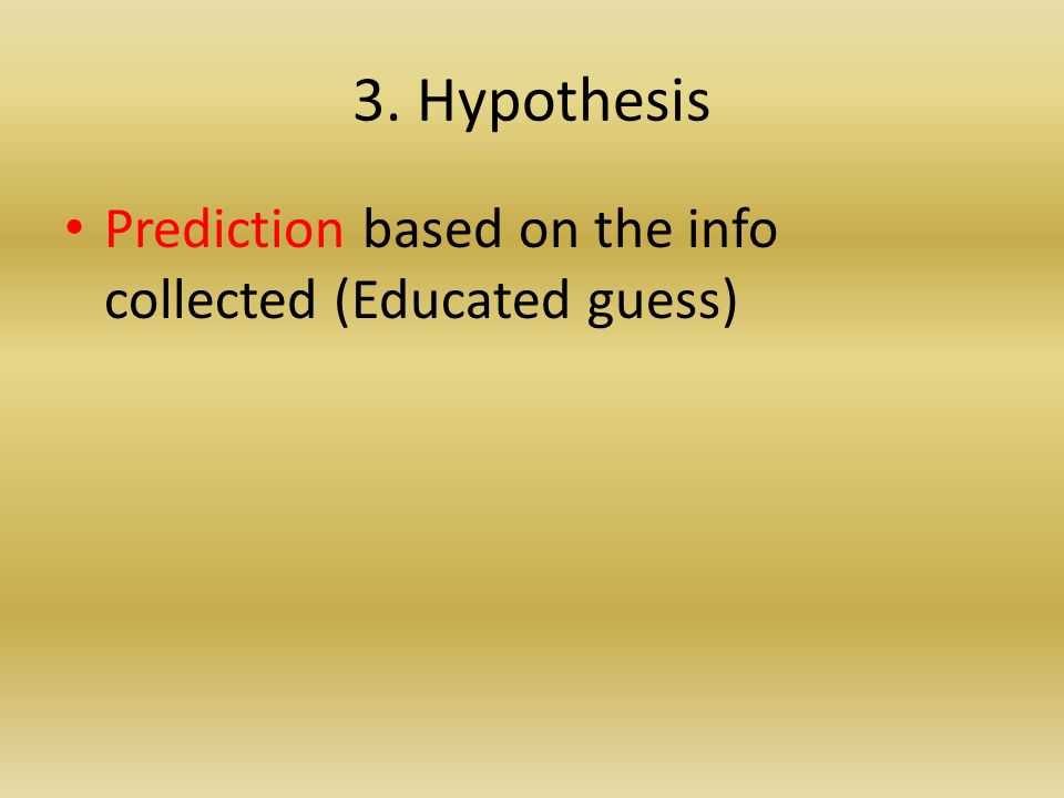 3. Hypothesis Prediction based on the info collected (Educated guess)