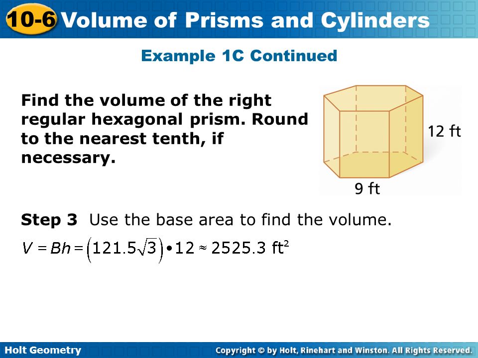 Holt Geometry 10-6 Volume of Prisms and Cylinders Step 3 Use the base area to find the volume.