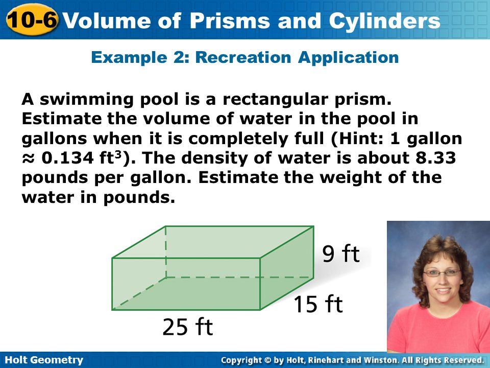 Holt Geometry 10-6 Volume of Prisms and Cylinders Example 2: Recreation Application A swimming pool is a rectangular prism.