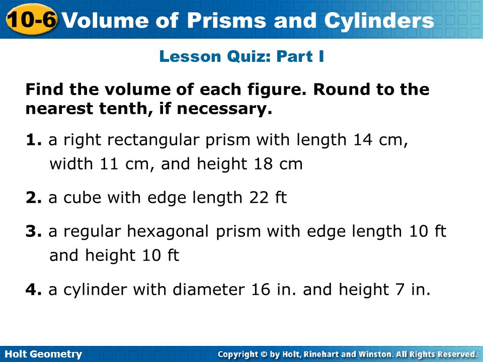 Holt Geometry 10-6 Volume of Prisms and Cylinders Lesson Quiz: Part I Find the volume of each figure.