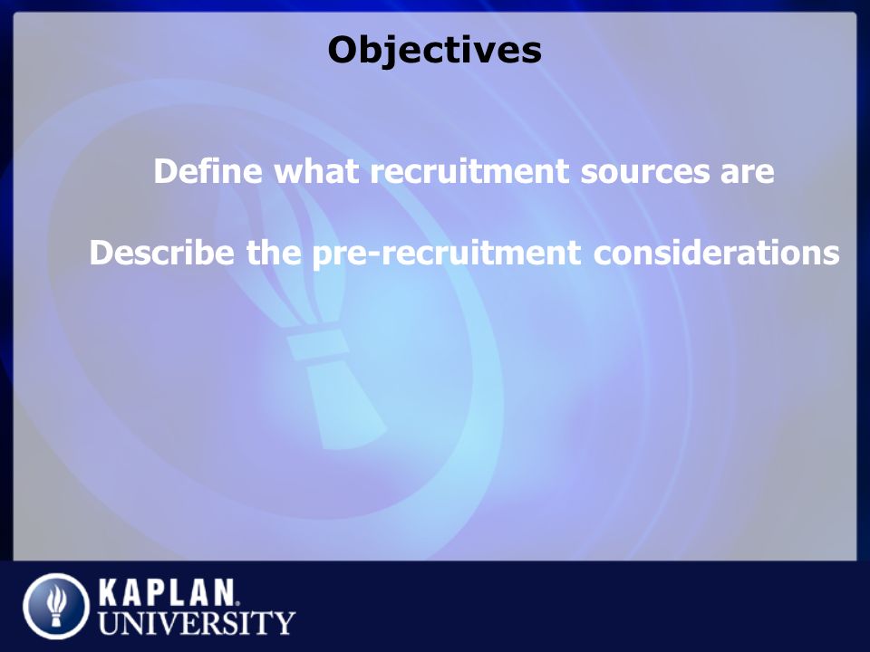 Objectives Define what recruitment sources are Describe the pre-recruitment considerations