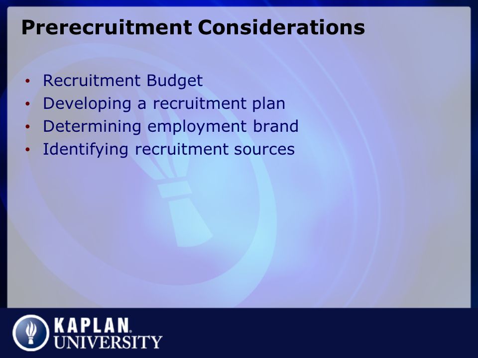 Prerecruitment Considerations Recruitment Budget Developing a recruitment plan Determining employment brand Identifying recruitment sources