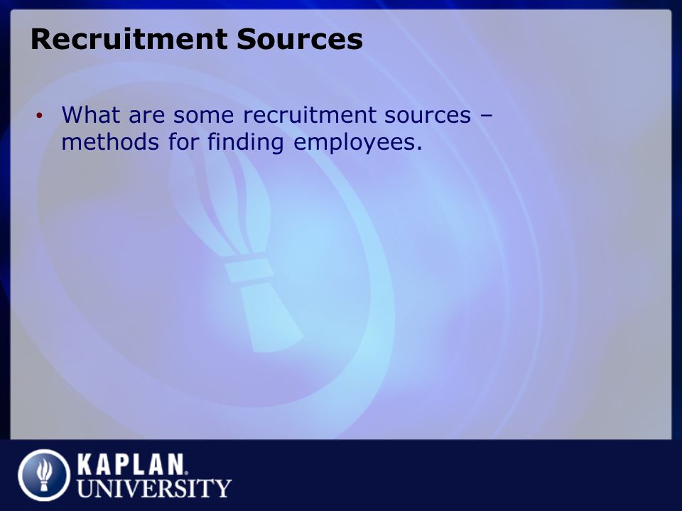 Recruitment Sources What are some recruitment sources – methods for finding employees.