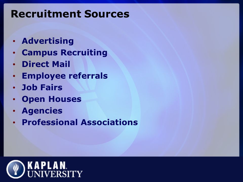 Recruitment Sources Advertising Campus Recruiting Direct Mail Employee referrals Job Fairs Open Houses Agencies Professional Associations