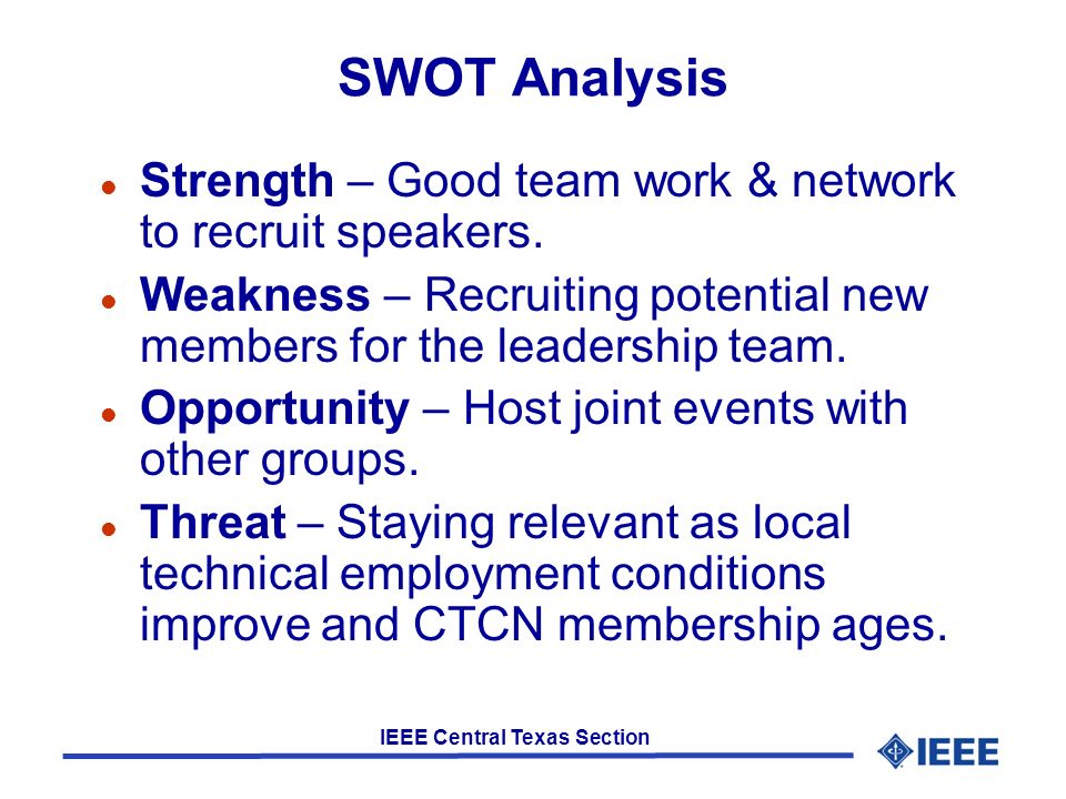 IEEE Central Texas Section SWOT Analysis l Strength – Good team work & network to recruit speakers.