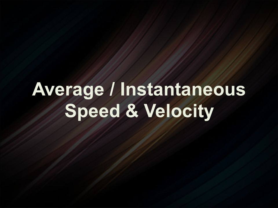 Average / Instantaneous Speed & Velocity