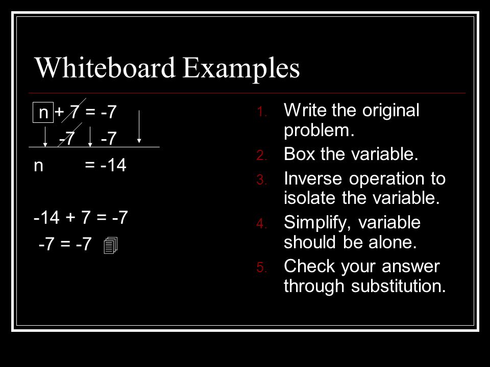 Whiteboard Examples n + 7 = n = = = -7  1.