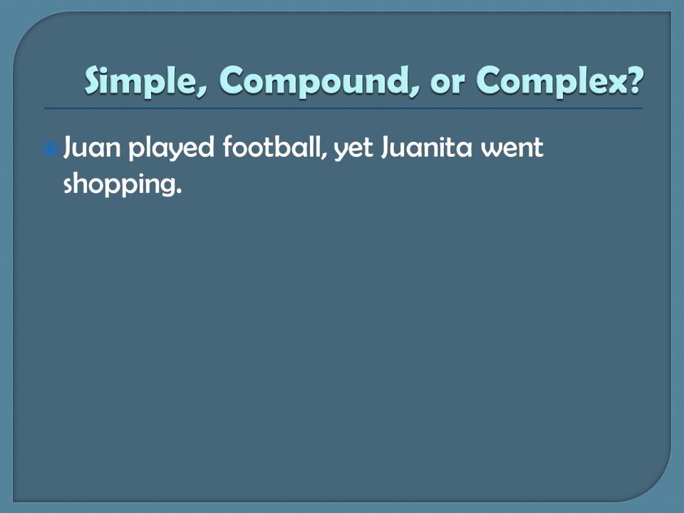  Juan played football, yet Juanita went shopping.