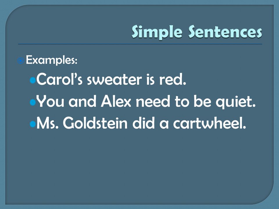  Examples: Carol’s sweater is red. You and Alex need to be quiet. Ms. Goldstein did a cartwheel.