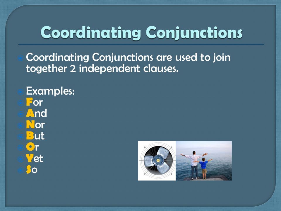  Coordinating Conjunctions are used to join together 2 independent clauses.