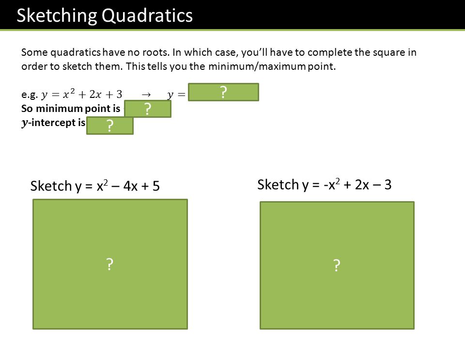 Sketching Quadratics Sketch y = x 2 – 4x + 5 x y (2, 1) 5 Sketch y = -x 2 + 2x – 3 y -3 (1,-2) .
