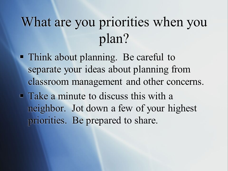 What are you priorities when you plan.  Think about planning.