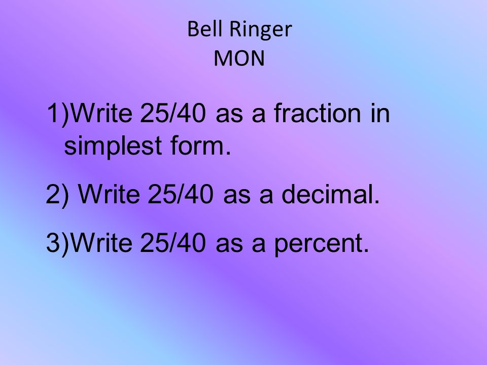 bell ringer mon 1 write 25 40 as a fraction in simplest form 2 40 in simplest form