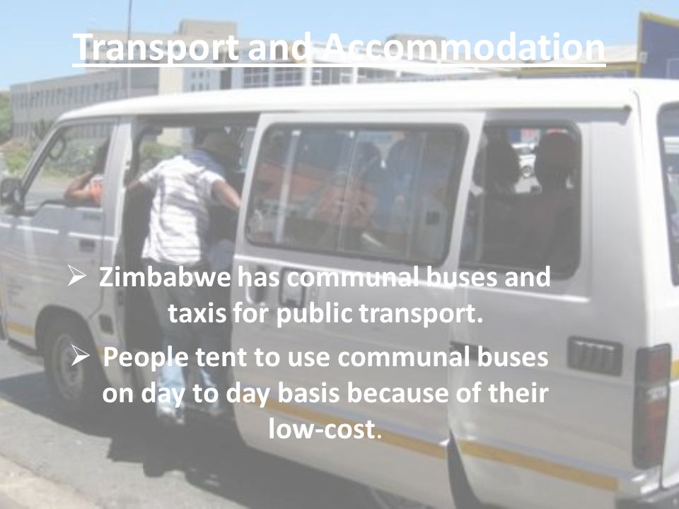 Transport and Accommodation  Zimbabwe has communal buses and taxis for public transport.