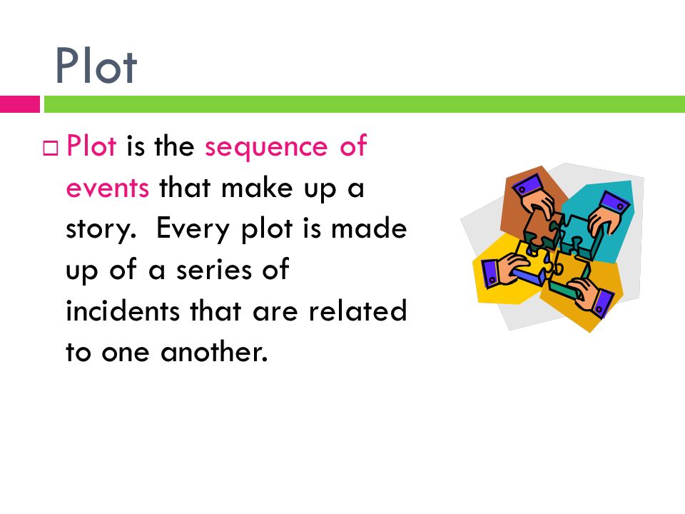 Plot  Plot is the sequence of events that make up a story.