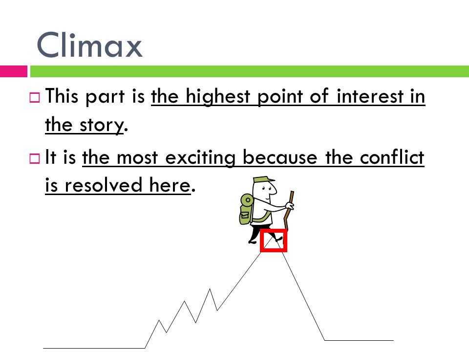 Climax  This part is the highest point of interest in the story.