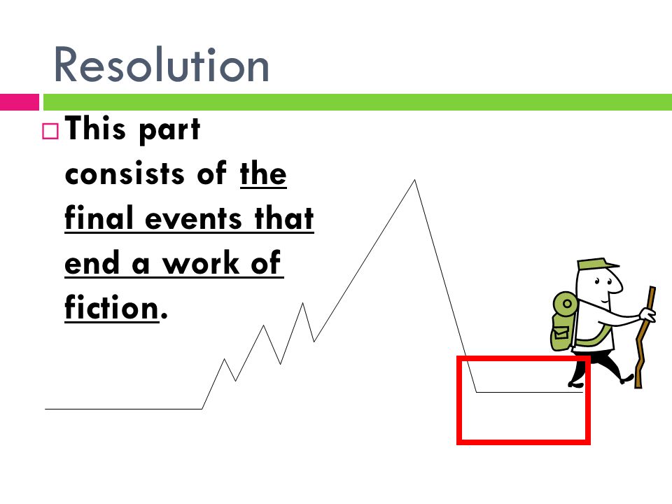 Resolution  This part consists of the final events that end a work of fiction.