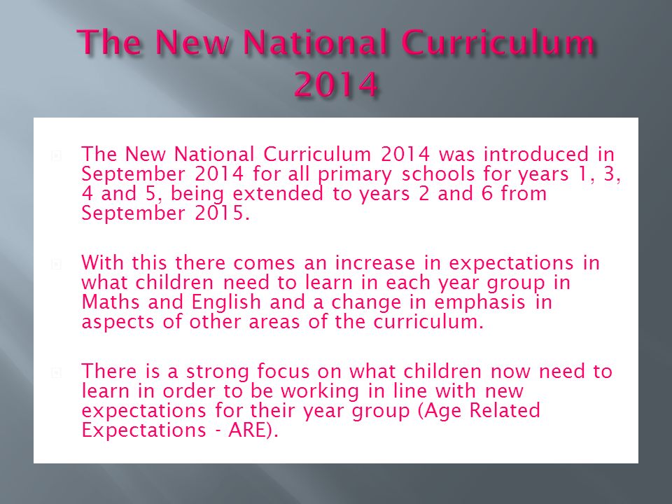  The New National Curriculum 2014 was introduced in September 2014 for all primary schools for years 1, 3, 4 and 5, being extended to years 2 and 6 from September 2015.