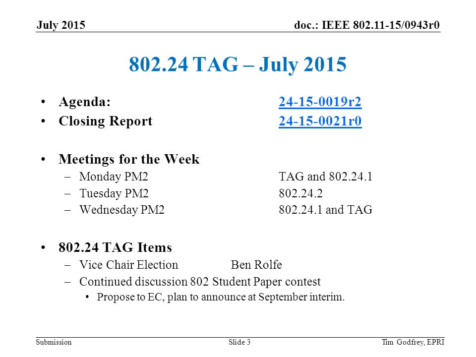doc.: IEEE /0943r0 Submission July TAG – July 2015 Agenda: r r2 Closing Report r r0 Meetings for the Week –Monday PM2TAG and –Tuesday PM –Wednesday PM and TAG TAG Items –Vice Chair ElectionBen Rolfe –Continued discussion 802 Student Paper contest Propose to EC, plan to announce at September interim.