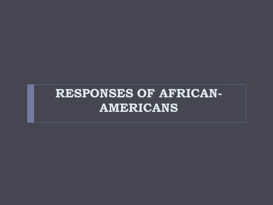 RESPONSES OF AFRICAN- AMERICANS