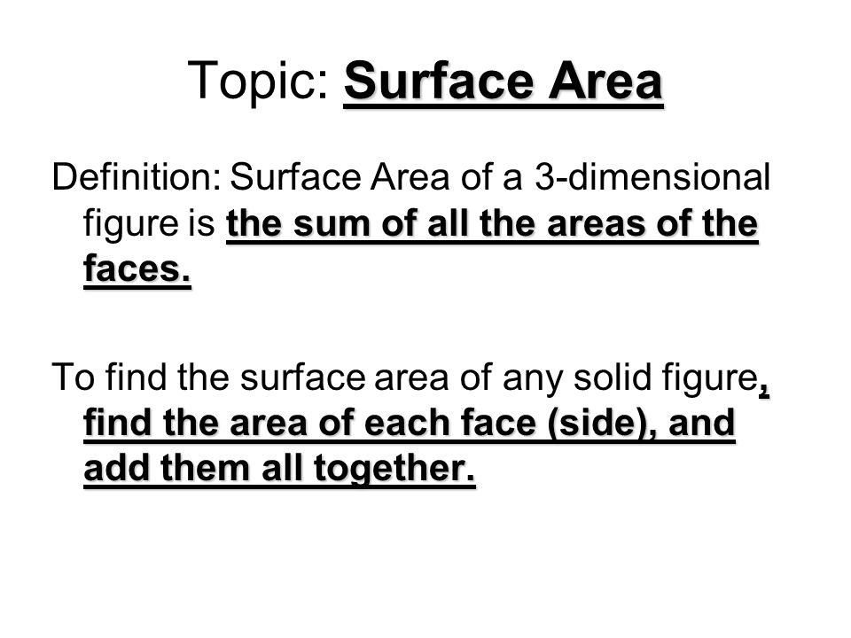Surface Area Topic: Surface Area the sum of all the areas of the faces.