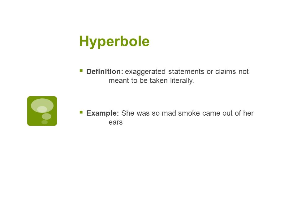 Hyperbole  Definition: exaggerated statements or claims not meant to be taken literally.