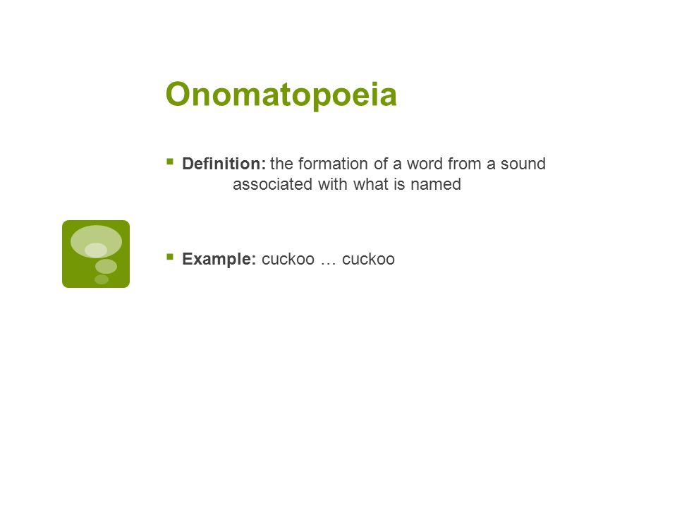 Onomatopoeia  Definition: the formation of a word from a sound associated with what is named  Example: cuckoo … cuckoo