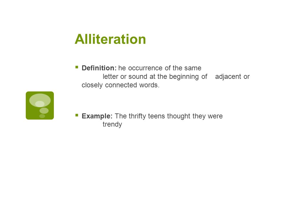 Alliteration  Definition: he occurrence of the same letter or sound at the beginning of adjacent or closely connected words.