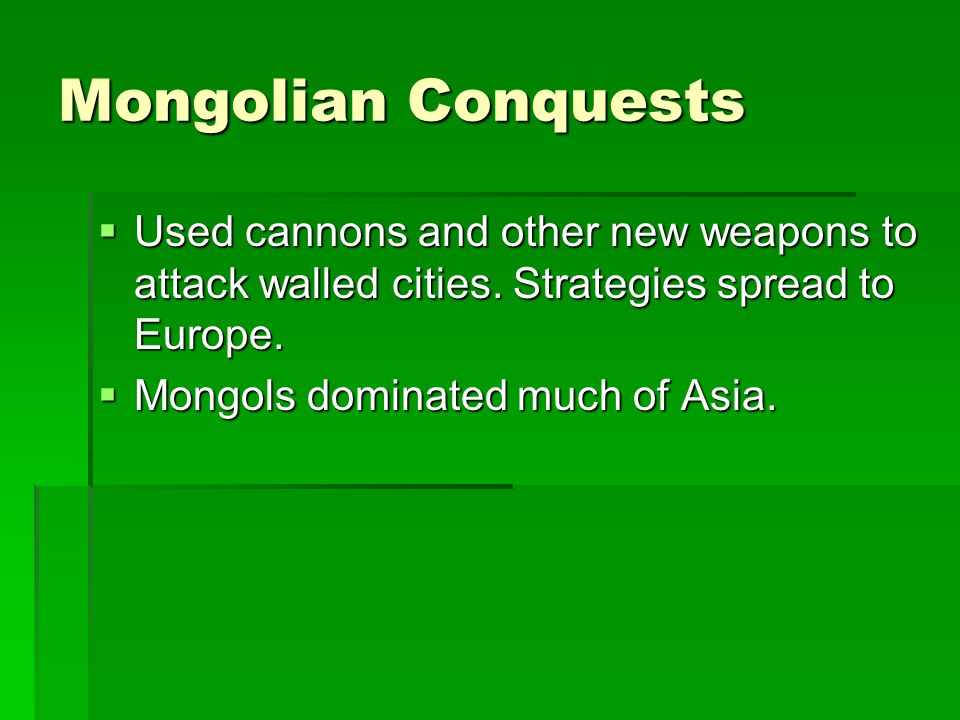 Mongolian Conquests  Used cannons and other new weapons to attack walled cities.
