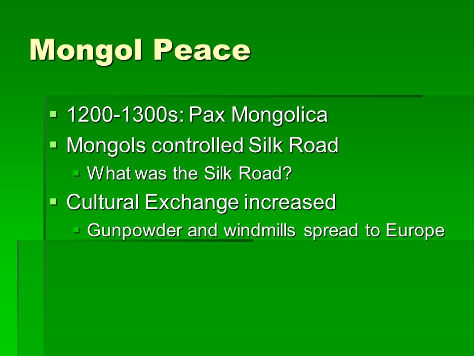 Mongol Peace  s: Pax Mongolica  Mongols controlled Silk Road  What was the Silk Road.