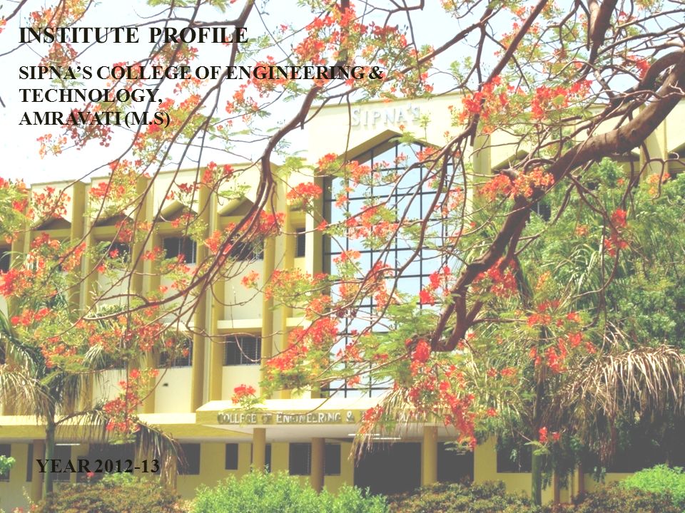 INSTITUTE PROFILE SIPNA’S COLLEGE OF ENGINEERING AND TECHNOLOGY, AMRAVATI (M.S) YEAR INSTITUTE PROFILE SIPNA’S COLLEGE OF ENGINEERING & TECHNOLOGY, AMRAVATI (M.S) YEAR