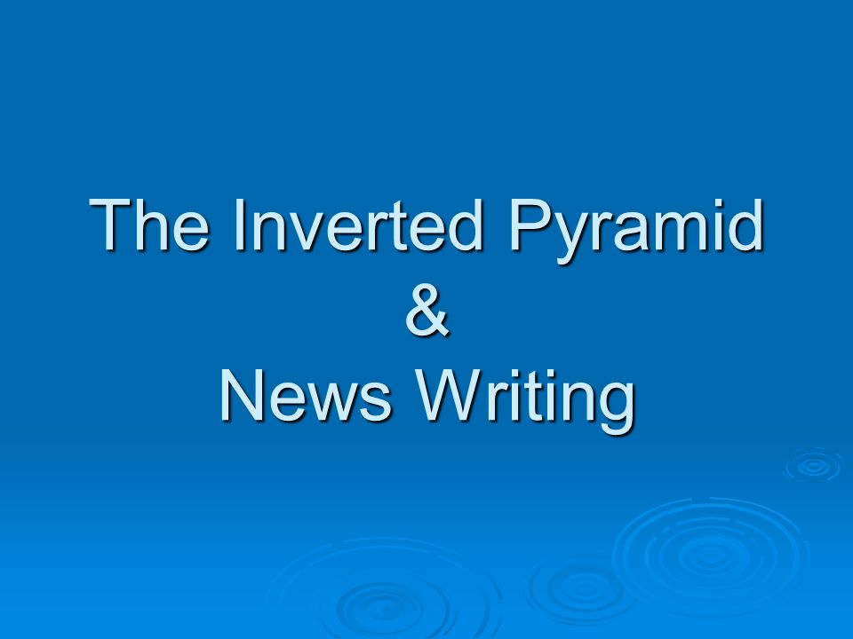 the inverted pyramid & news writing.