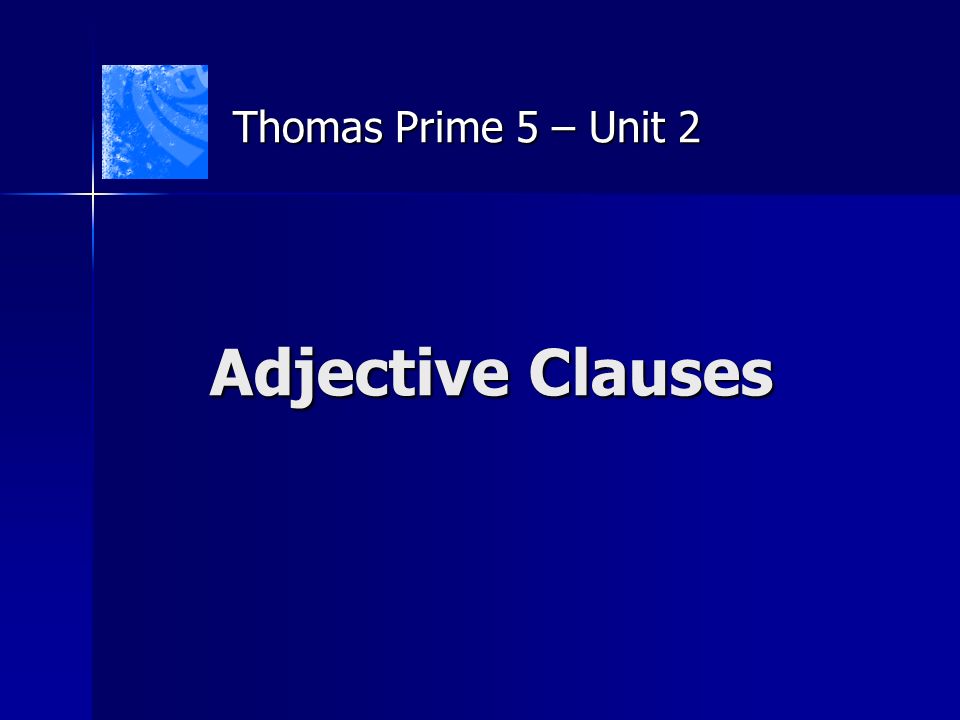 Adjective Clauses Thomas Prime 5 – Unit 2