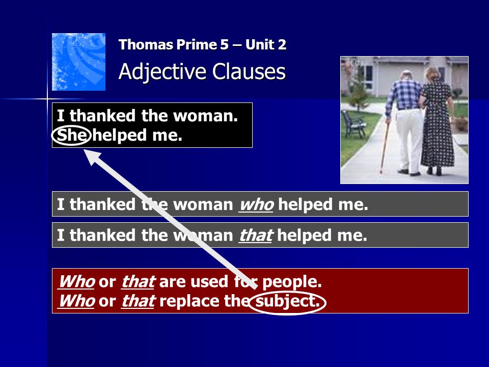 Thomas Prime 5 – Unit 2 Adjective Clauses I thanked the woman.