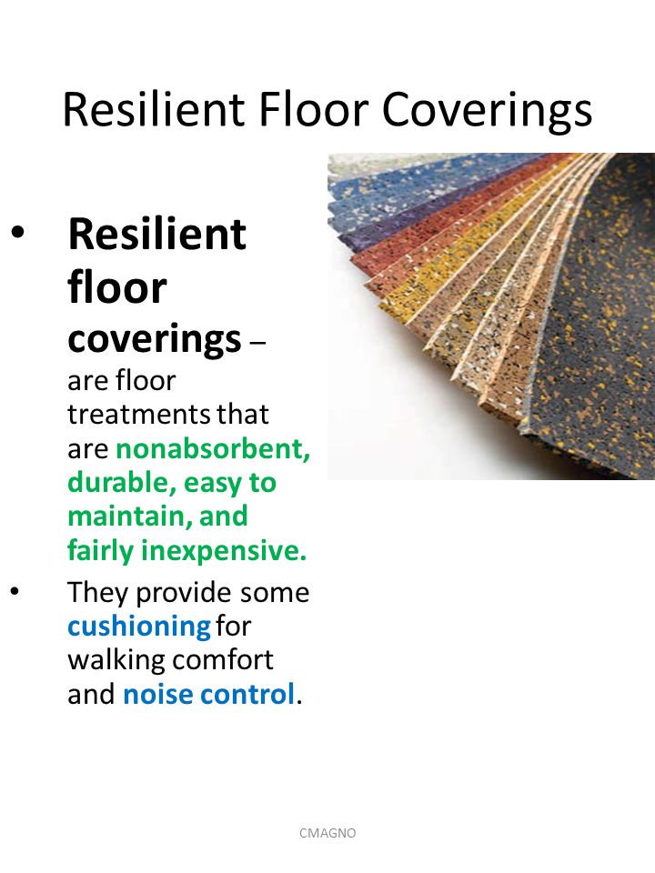 Resilient Floor Coverings Resilient floor coverings – are floor treatments that are nonabsorbent, durable, easy to maintain, and fairly inexpensive.