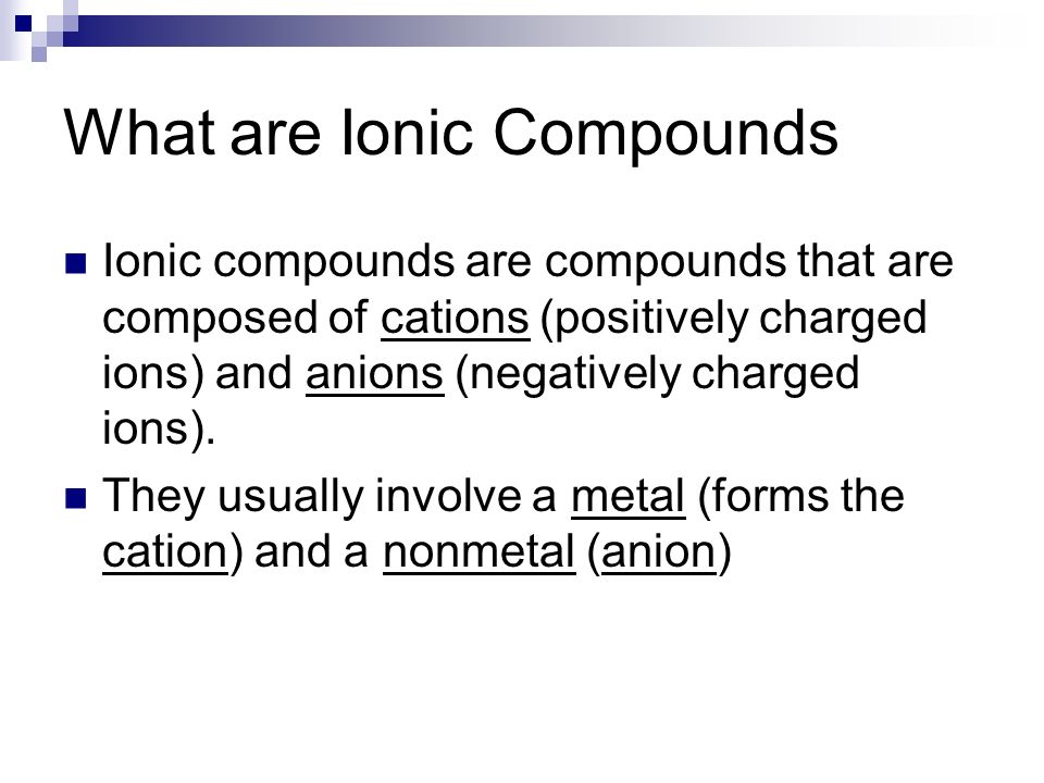 What are Ionic Compounds Ionic compounds are compounds that are composed of cations (positively charged ions) and anions (negatively charged ions).