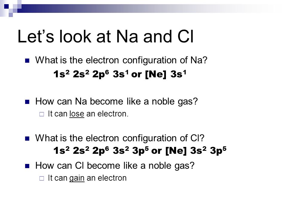 Let’s look at Na and Cl What is the electron configuration of Na.