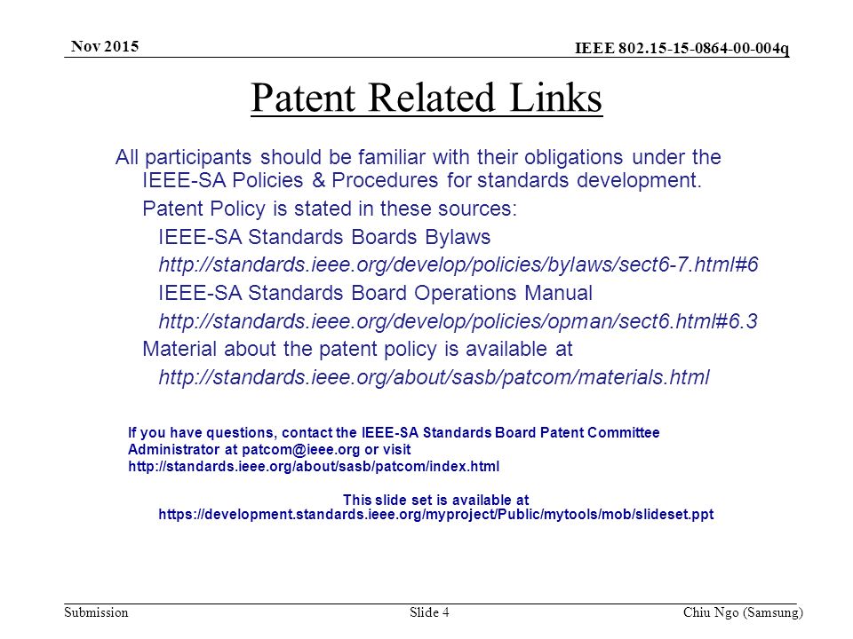 IEEE q SubmissionSlide 4Chiu Ngo (Samsung) Nov 2015 Patent Related Links All participants should be familiar with their obligations under the IEEE-SA Policies & Procedures for standards development.