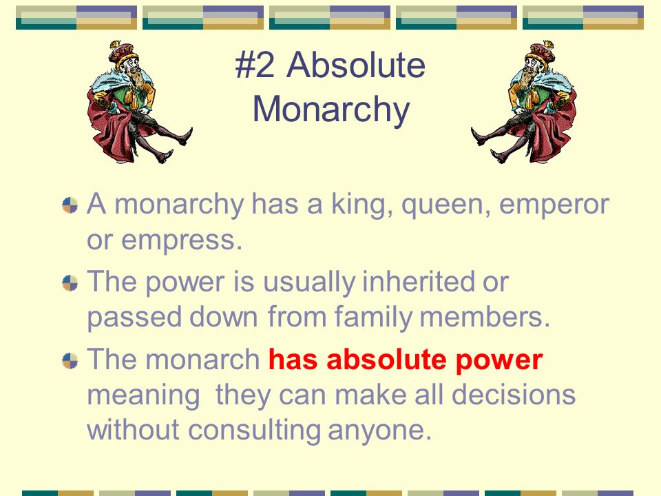 #2 Absolute Monarchy A monarchy has a king, queen, emperor or empress.